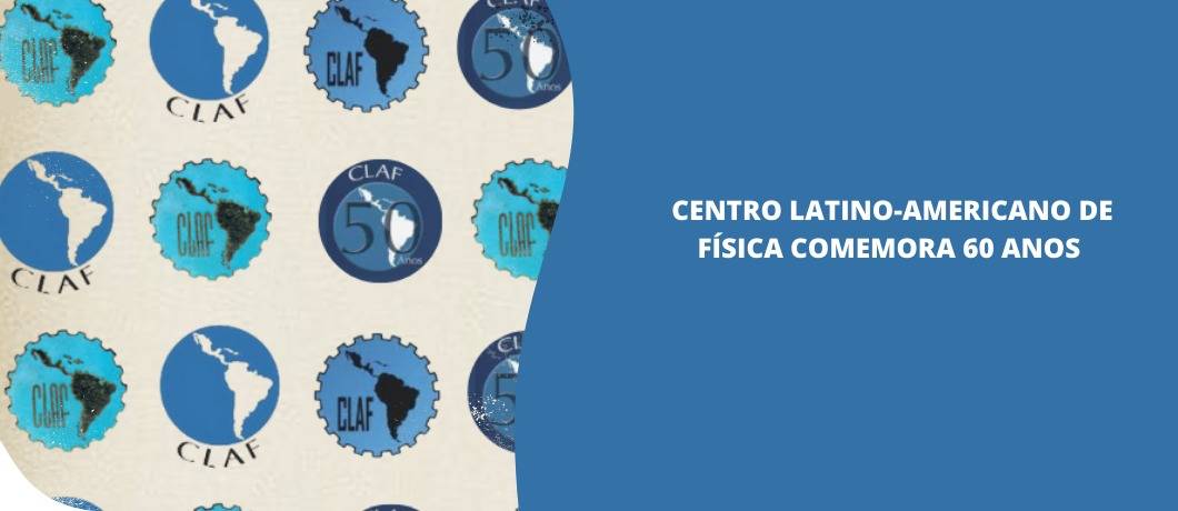 Logomarcas do Centro Latino-Americano de Física e os dizeres CLAF comemora 60 anos.